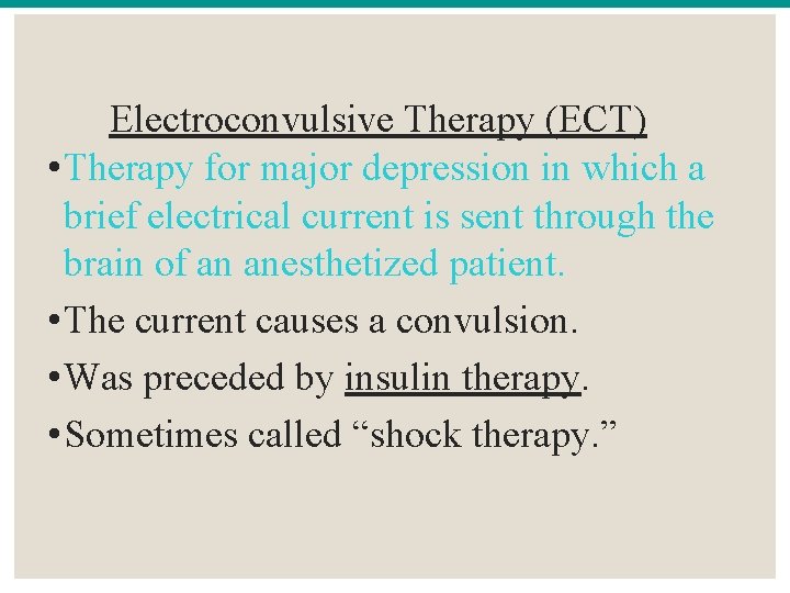 Electroconvulsive Therapy (ECT) • Therapy for major depression in which a brief electrical current
