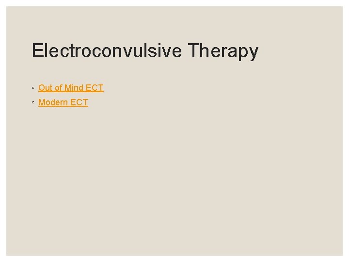 Electroconvulsive Therapy ◦ Out of Mind ECT ◦ Modern ECT Electroconvulsive Therapy ◦ Out of Mind ECT ◦ Modern ECT