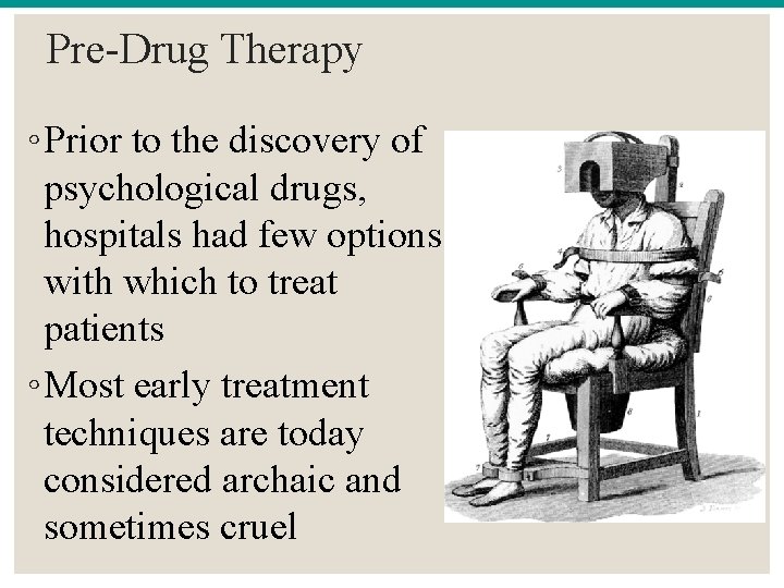Pre-Drug Therapy ◦ Prior to the discovery of psychological drugs, hospitals had few options