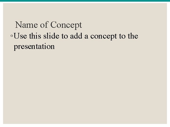 Name of Concept ◦ Use this slide to add a concept to the presentation