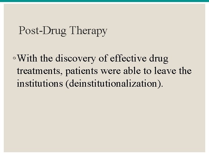 Post-Drug Therapy ◦ With the discovery of effective drug treatments, patients were able to