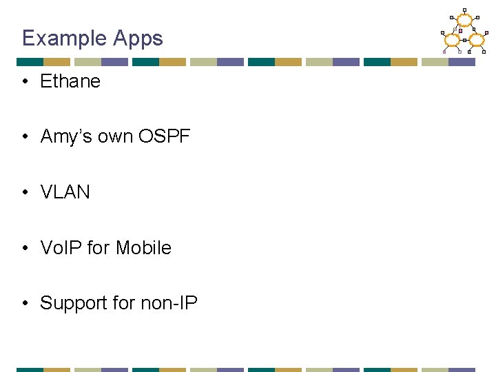Example Apps • Ethane • Amy’s own OSPF • VLAN • Vo. IP for