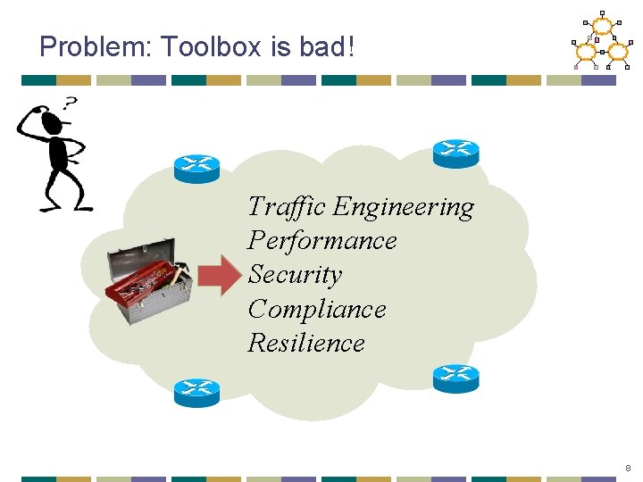 Problem: Toolbox is bad! Traffic Engineering Performance Security Compliance Resilience 8 