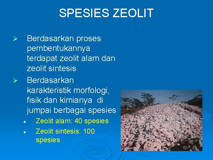 SPESIES ZEOLIT Berdasarkan proses pembentukannya terdapat zeolit alam dan zeolit sintesis Berdasarkan karakteristik morfologi,