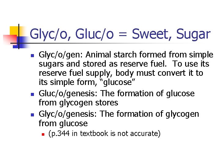 Glyc/o, Gluc/o = Sweet, Sugar n n n Glyc/o/gen: Animal starch formed from simple