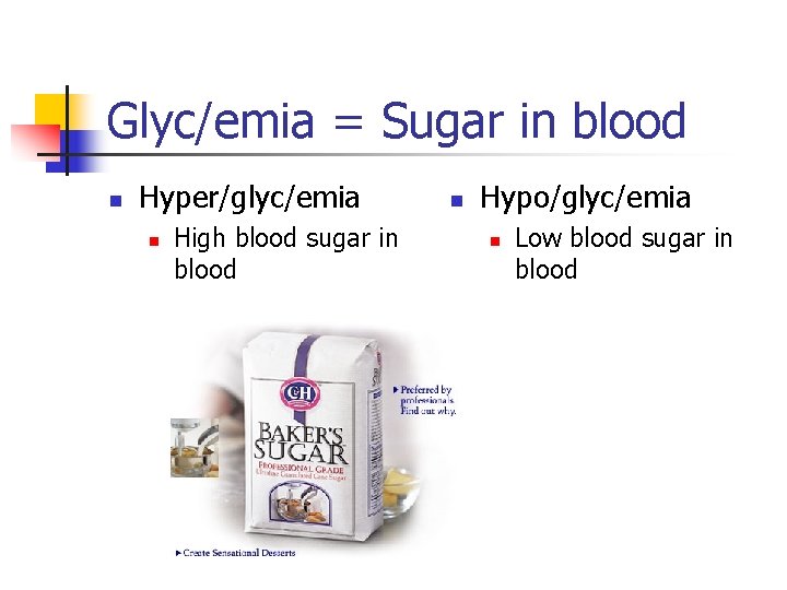 Glyc/emia = Sugar in blood n Hyper/glyc/emia n High blood sugar in blood n