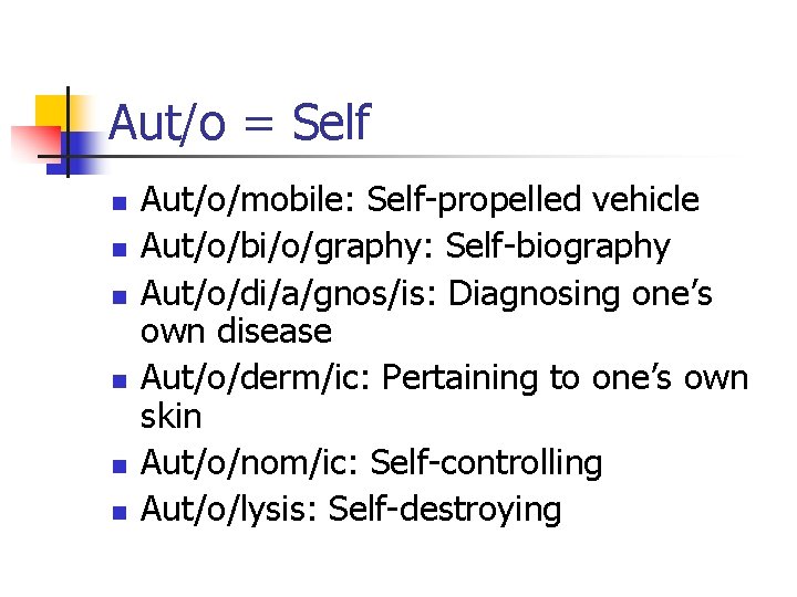Aut/o = Self n n n Aut/o/mobile: Self-propelled vehicle Aut/o/bi/o/graphy: Self-biography Aut/o/di/a/gnos/is: Diagnosing one’s