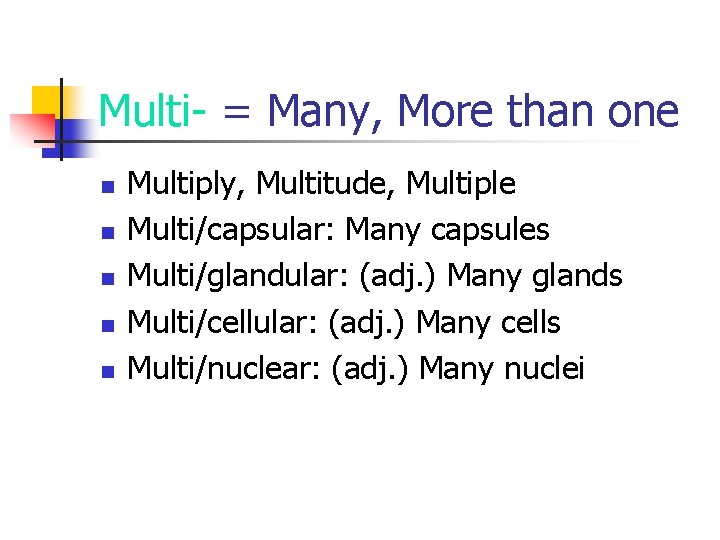 Multi- = Many, More than one n n n Multiply, Multitude, Multiple Multi/capsular: Many