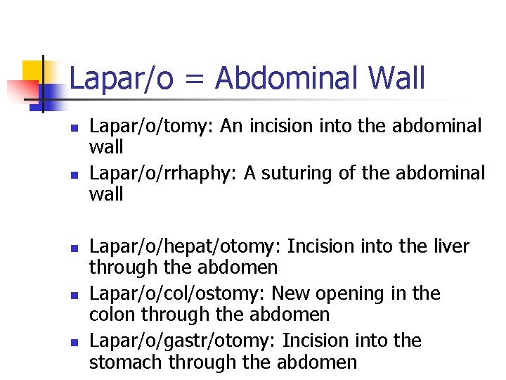 Lapar/o = Abdominal Wall n n n Lapar/o/tomy: An incision into the abdominal wall
