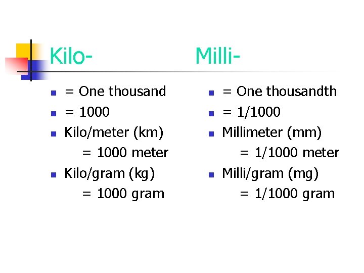 Kilon n = One thousand = 1000 Kilo/meter (km) = 1000 meter Kilo/gram (kg)