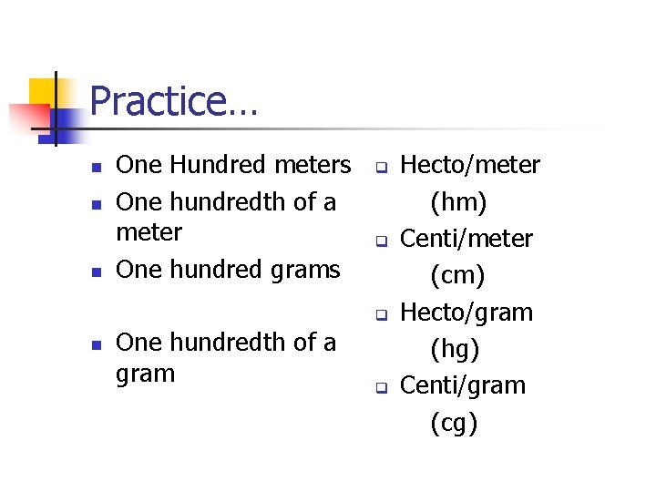 Practice… n n n One Hundred meters One hundredth of a meter One hundred