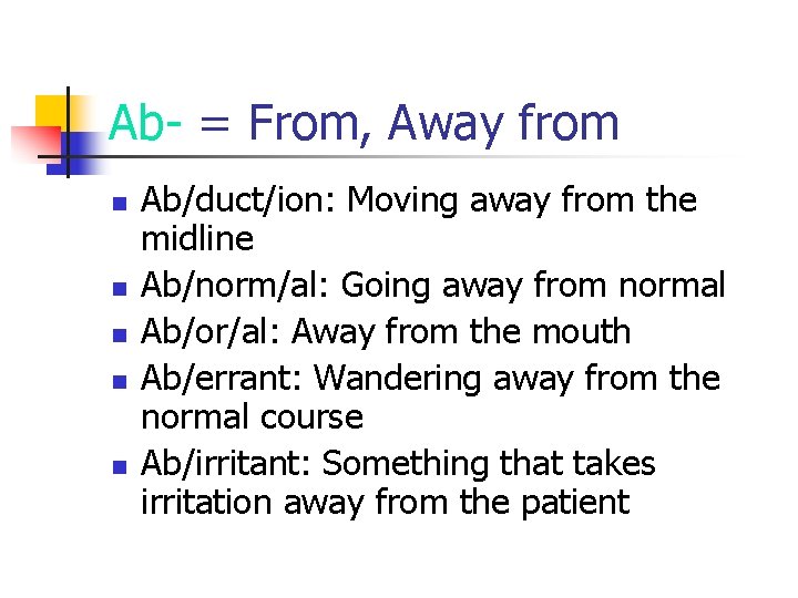 Ab- = From, Away from n n n Ab/duct/ion: Moving away from the midline
