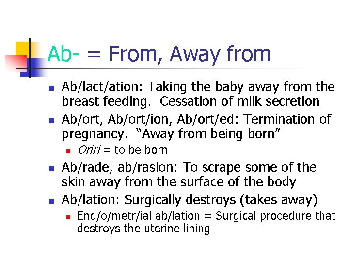 Ab- = From, Away from n n Ab/lact/ation: Taking the baby away from the