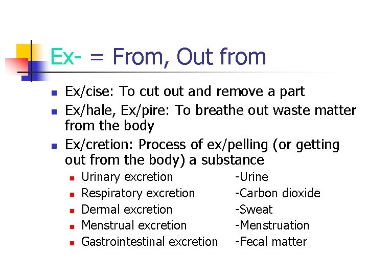 Ex- = From, Out from n n n Ex/cise: To cut out and remove