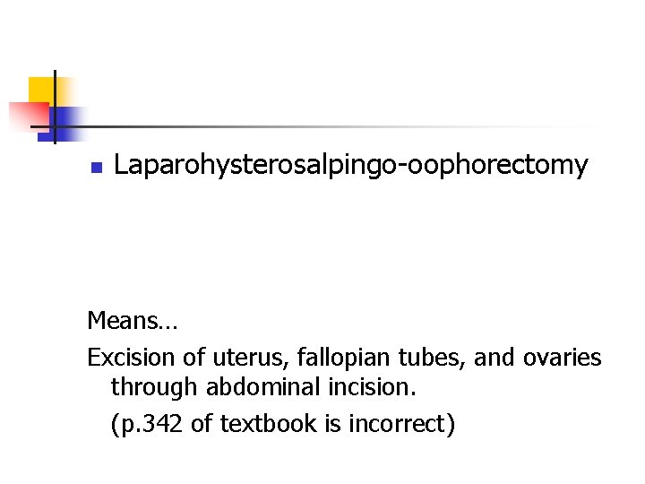 n Laparohysterosalpingo-oophorectomy Means… Excision of uterus, fallopian tubes, and ovaries through abdominal incision. (p.