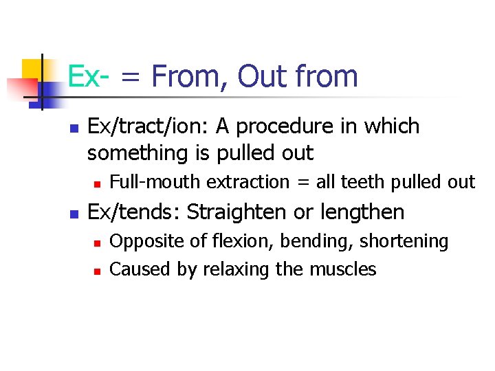 Ex- = From, Out from n Ex/tract/ion: A procedure in which something is pulled