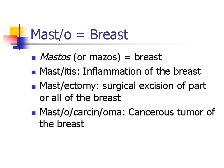 Mast/o = Breast n n Mastos (or mazos) = breast Mast/itis: Inflammation of the