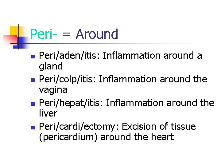 Peri- = Around n n Peri/aden/itis: Inflammation around a gland Peri/colp/itis: Inflammation around the