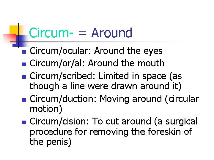 Circum- = Around n n n Circum/ocular: Around the eyes Circum/or/al: Around the mouth