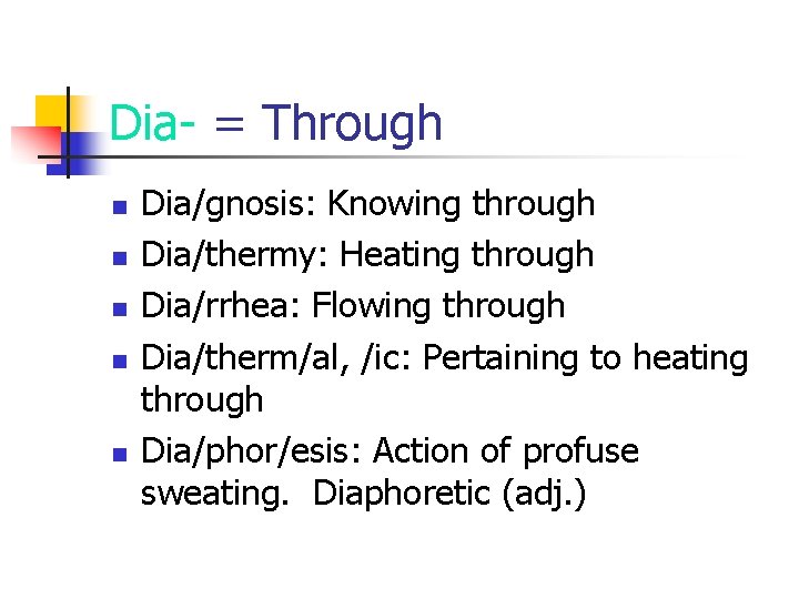 Dia- = Through n n n Dia/gnosis: Knowing through Dia/thermy: Heating through Dia/rrhea: Flowing