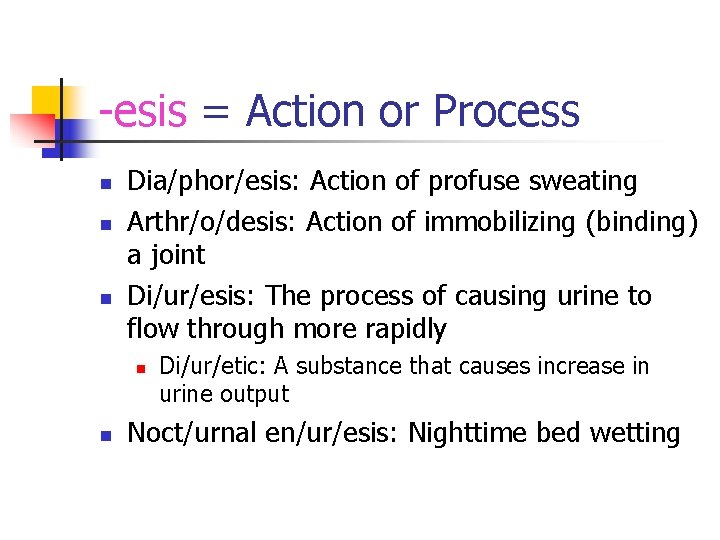 -esis = Action or Process n n n Dia/phor/esis: Action of profuse sweating Arthr/o/desis: