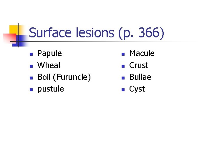 Surface lesions (p. 366) n n Papule Wheal Boil (Furuncle) pustule n n Macule