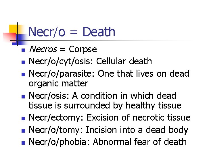 Necr/o = Death n n n n Necros = Corpse Necr/o/cyt/osis: Cellular death Necr/o/parasite: