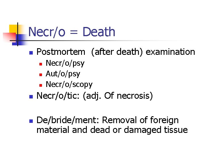 Necr/o = Death n Postmortem (after death) examination n n Necr/o/psy Aut/o/psy Necr/o/scopy Necr/o/tic: