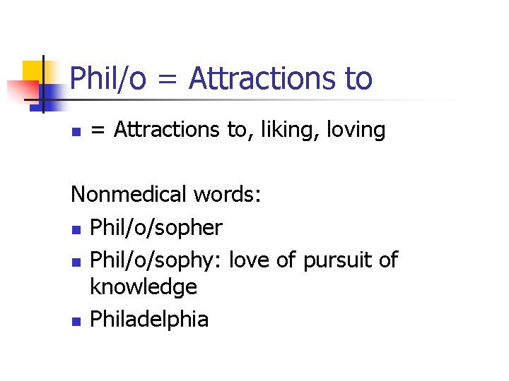 Phil/o = Attractions to n = Attractions to, liking, loving Nonmedical words: n Phil/o/sopher