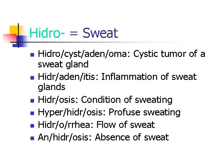 Hidro- = Sweat n n n Hidro/cyst/aden/oma: Cystic tumor of a sweat gland Hidr/aden/itis:
