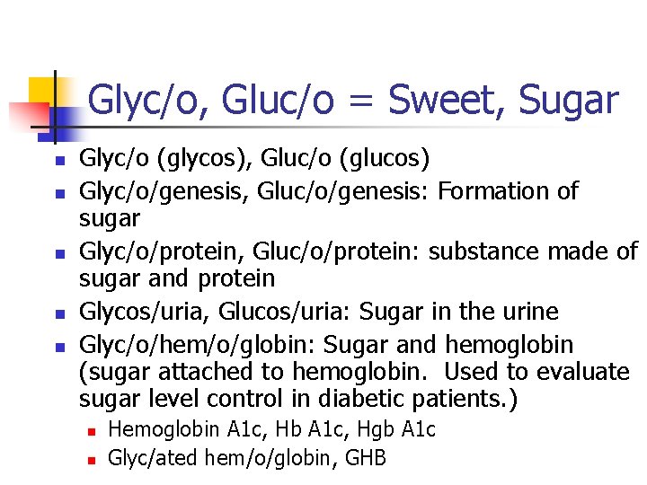 Glyc/o, Gluc/o = Sweet, Sugar n n n Glyc/o (glycos), Gluc/o (glucos) Glyc/o/genesis, Gluc/o/genesis:
