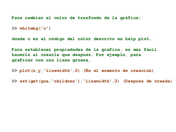 Para cambiar el color de trasfondo de la gráfica: >> whitebg('c') donde c es