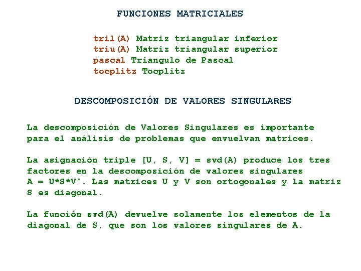 FUNCIONES MATRICIALES tril(A) Matriz triangular inferior triu(A) Matriz triangular superior pascal Triangulo de Pascal