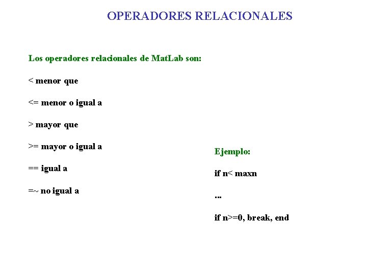 OPERADORES RELACIONALES Los operadores relacionales de Mat. Lab son: < menor que <= menor
