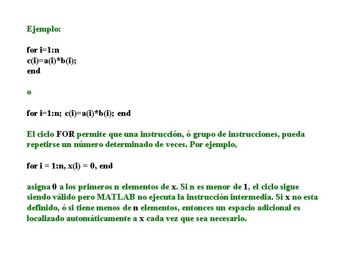 Ejemplo: for i=1: n c(i)=a(i)*b(i); end o for i=1: n; c(i)=a(i)*b(i); end El ciclo