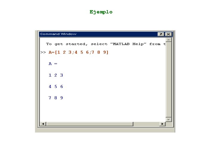 Ejemplo A=[1 2 3; 4 5 6; 7 8 9] A = 1 2