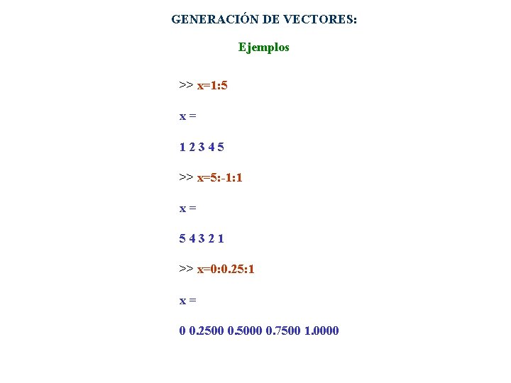 GENERACIÓN DE VECTORES: Ejemplos >> x=1: 5 x= 12345 >> x=5: -1: 1 x=