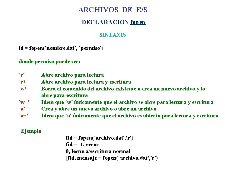 ARCHIVOS DE E/S DECLARACIÓN fopen SINTAXIS id = fopen(`nombre. dat', `permiso') donde permiso puede
