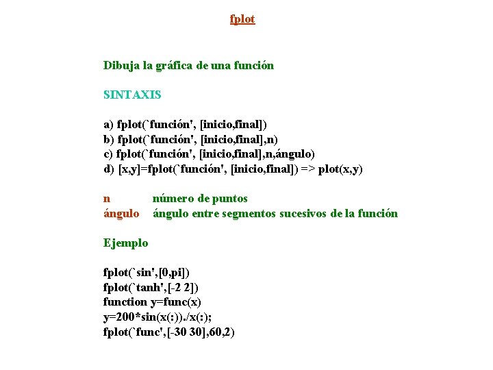 fplot Dibuja la gráfica de una función SINTAXIS a) fplot(`función', [inicio, final]) b) fplot(`función',