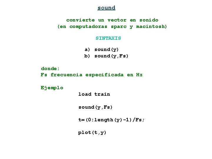 sound convierte un vector en sonido (en computadoras sparc y macintosh) SINTAXIS a) sound(y)