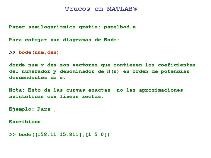 Trucos en MATLAB® Paper semilogarítmico gratis: papelbod. m Para cotejar sus diagramas de Bode: