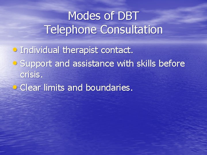 Modes of DBT Telephone Consultation • Individual therapist contact. • Support and assistance with