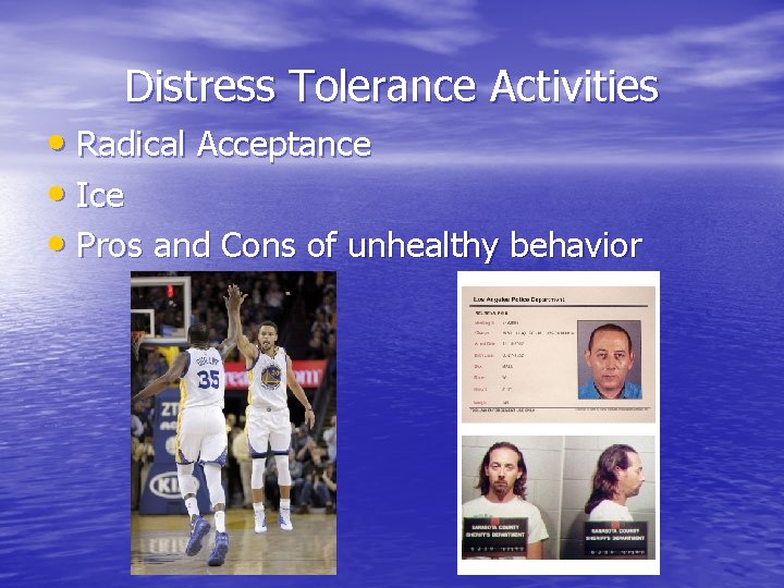 Distress Tolerance Activities • Radical Acceptance • Ice • Pros and Cons of unhealthy