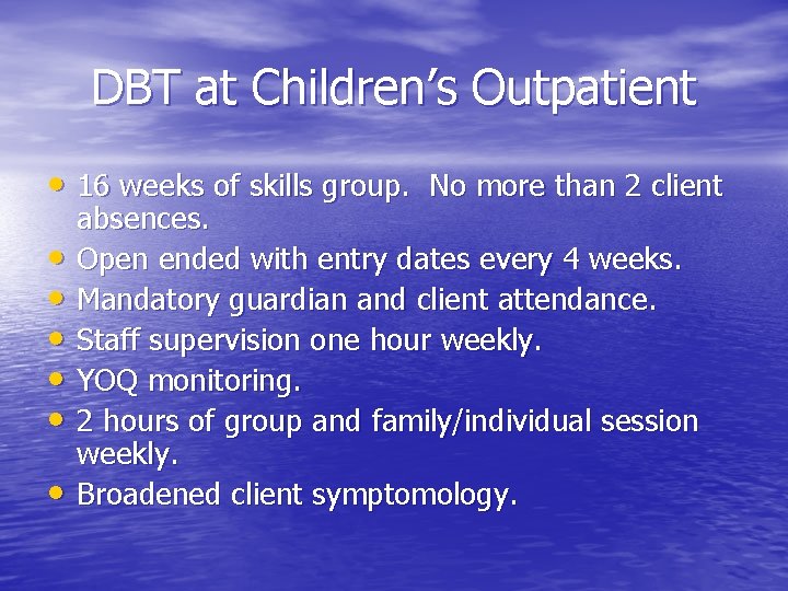 DBT at Children’s Outpatient • 16 weeks of skills group. No more than 2