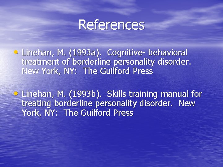 References • Linehan, M. (1993 a). Cognitive- behavioral treatment of borderline personality disorder. New