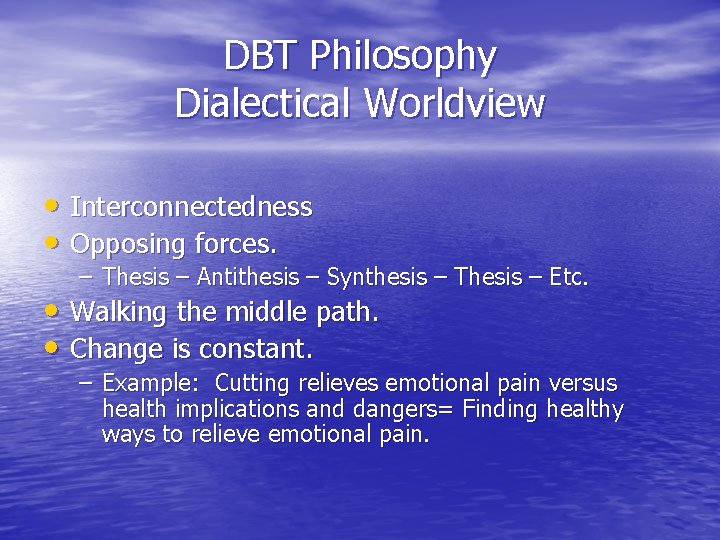 DBT Philosophy Dialectical Worldview • Interconnectedness • Opposing forces. – Thesis – Antithesis –