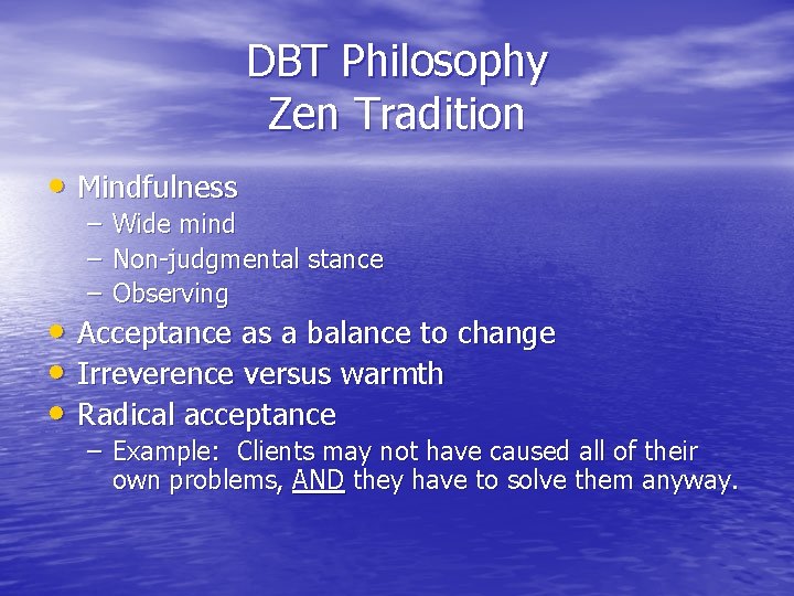 DBT Philosophy Zen Tradition • Mindfulness – – – Wide mind Non-judgmental stance Observing