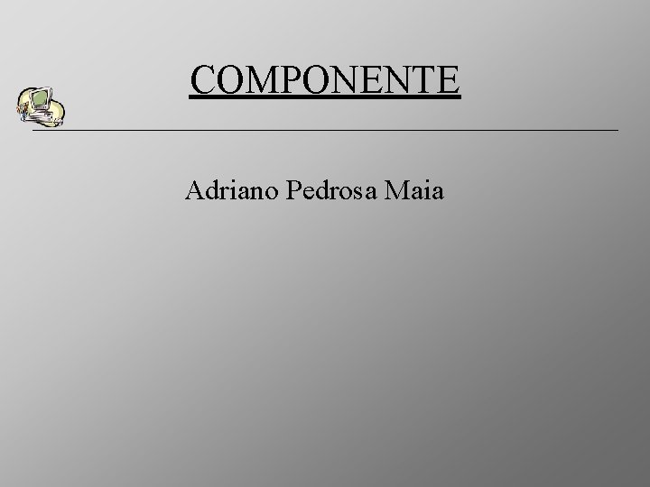 COMPONENTE Adriano Pedrosa Maia 