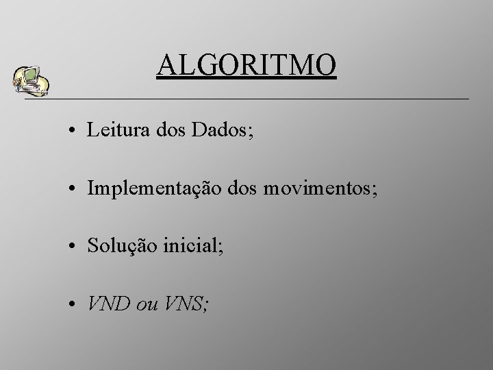 ALGORITMO • Leitura dos Dados; • Implementação dos movimentos; • Solução inicial; • VND