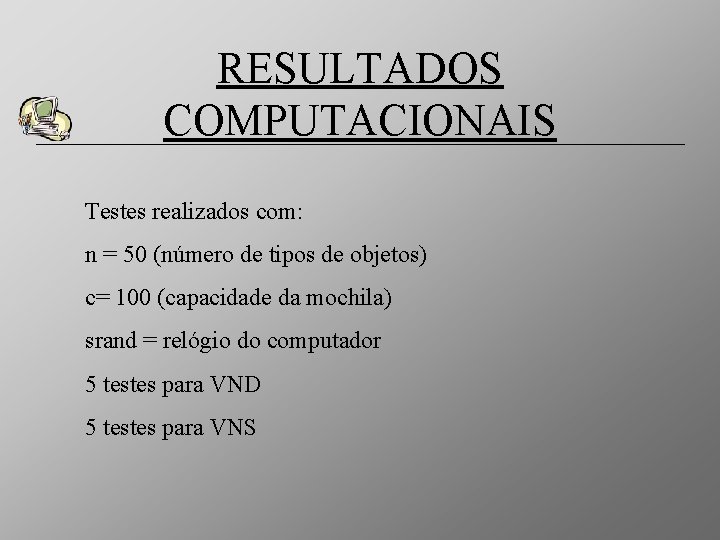 RESULTADOS COMPUTACIONAIS Testes realizados com: n = 50 (número de tipos de objetos) c=